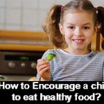 How to Encourage a child to eat healthy food?